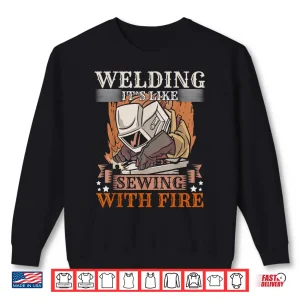 Sweatshirt Its Like Sewing With Fire Steel Welding Shirt