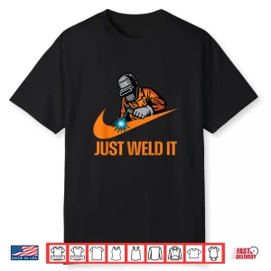 Just Weld It Lover Tradesperson Job Lover Welder Shirt