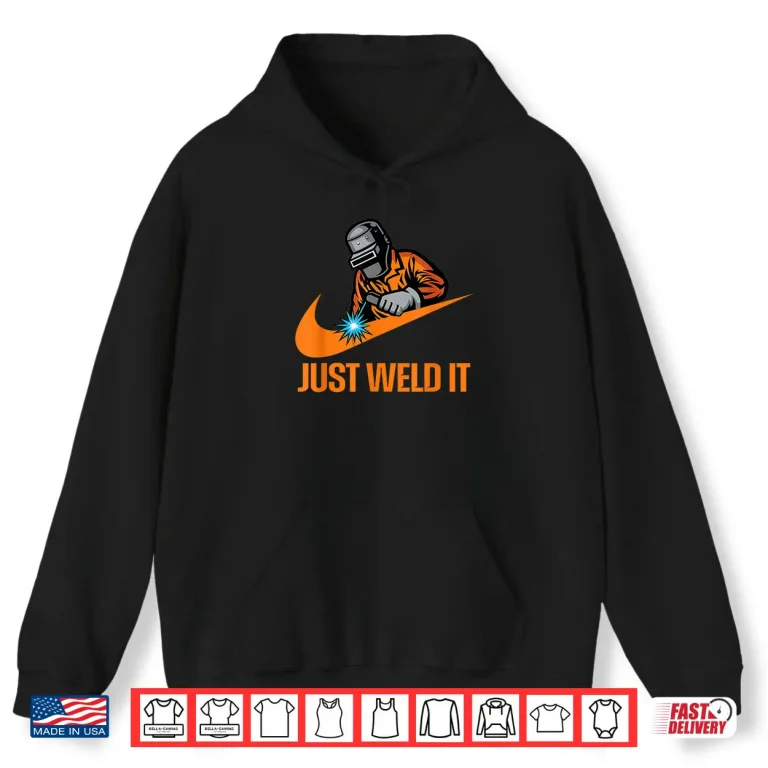 Hoodie Just Weld It Lover Tradesperson Job Lover Welder Shirt