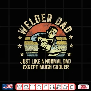 Design Just Like A Normal Parent Except Much Cooler Welder Parent Shirt
