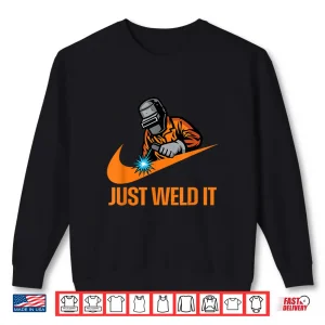 Sweatshirt Just Weld It Lover Tradesperson Job Lover Welder Shirt