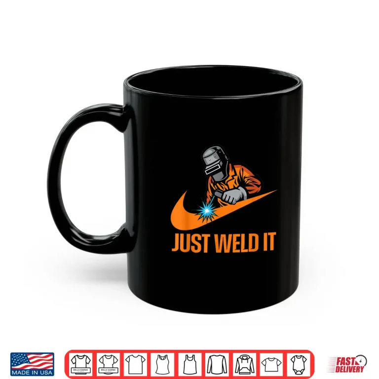 Mug Just Weld It Lover Tradesperson Job Lover Welder Shirt
