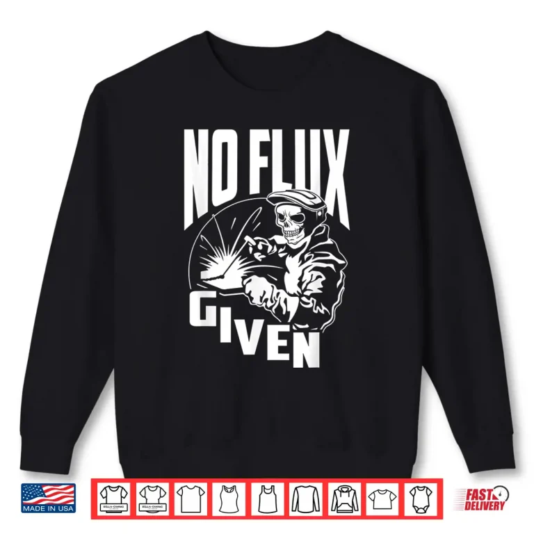 Sweatshirt No Flux Given Welder Welding Shirt