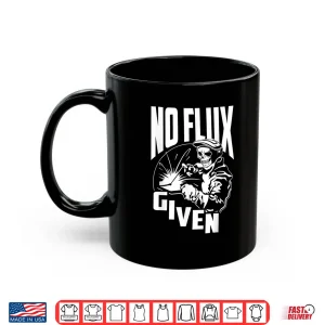 Mug No Flux Given Welder Welding Shirt
