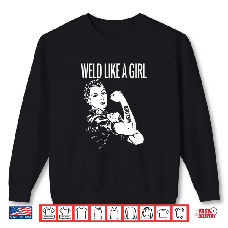 Sweatshirt Weld Like A Professional Metal Welder Shirt