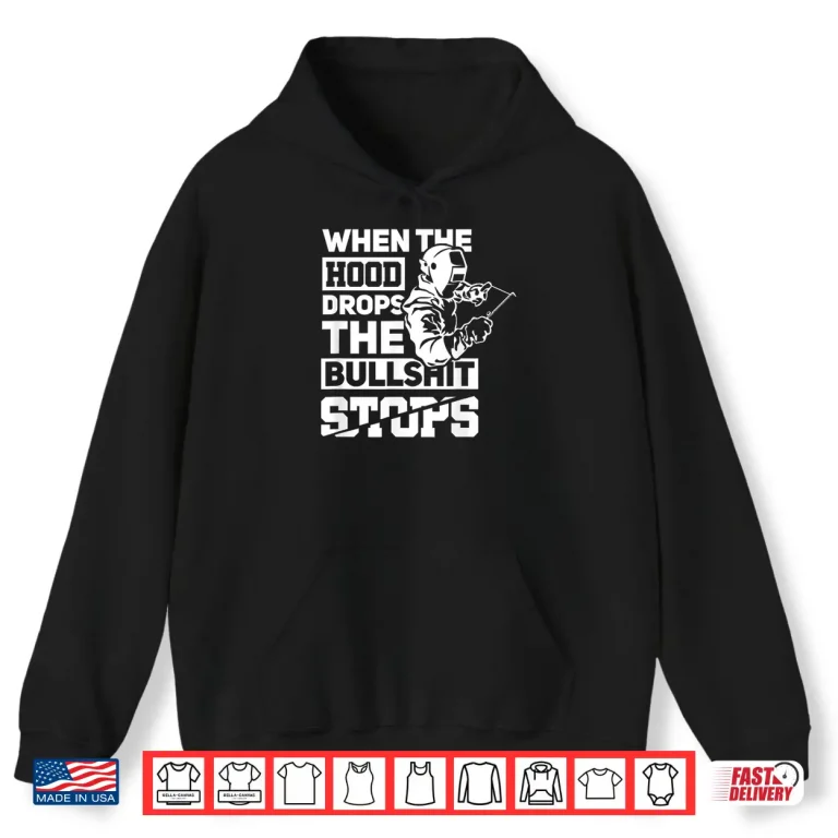 Hoodie When The Hood Drops Pipeliner Welder Gift Shirt