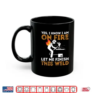 Mug Yes I Know I Am On Fire Metal Worker Welder Welding Shirt