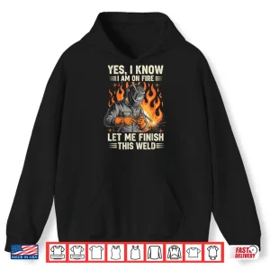 Yes I Know I Am On Fire Welding Shirt 1 Hoodie Yes I Know I Am On Fire Welding Shirt