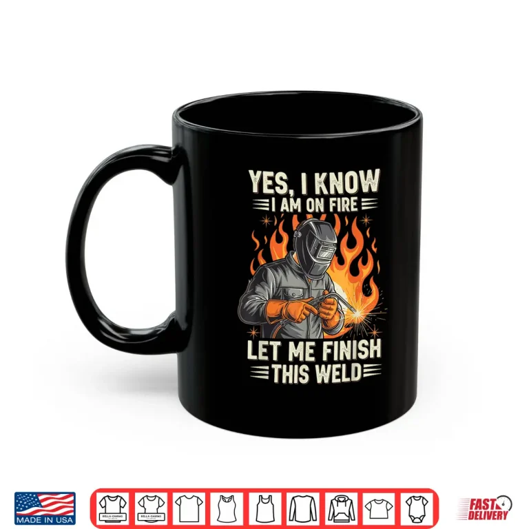 Mug Yes I Know I Am On Fire Welding Shirt