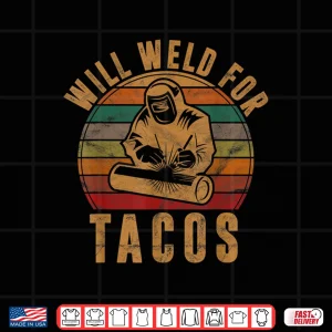 Will Weld For Tacos Gift Costume Welder Shirt 3 Design Will Weld For Tacos Gift Costume Welder Shirt