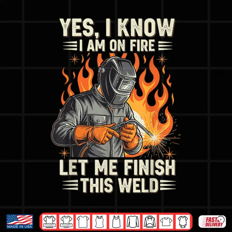 Design Yes I Know I Am On Fire Welding Shirt