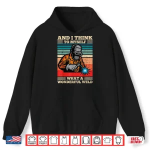Hoodie And I Think To Myself What A Wonderful Weld Welding Welder Shirt