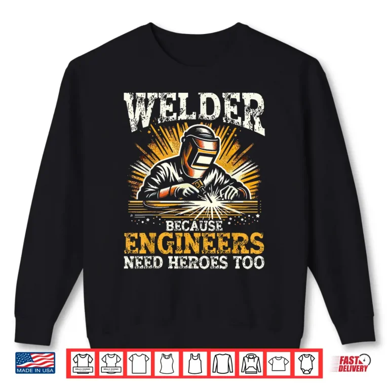 Sweatshirt Because Engineers Need Heroes Too Welding Shirt