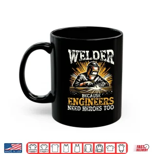 Mug Because Engineers Need Heroes Too Welding Shirt