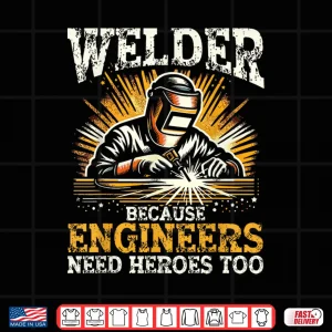 Design Because Engineers Need Heroes Too Welding Shirt