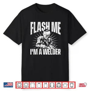 Flash Me Construction Metalworking Welding Shirt