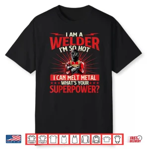 I Am A Welder What’S Your Superpower Welding Ironworker Shirt