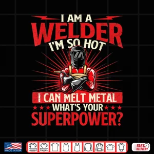 Design I Am A Welder WhatS Your Superpower Welding Ironworker Shirt