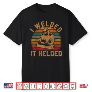 I Welded It Helded Gift Retro Silhouette Welder Shirt