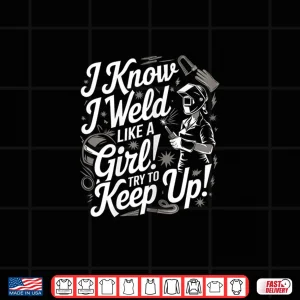 Design I Know I Weld Like A Professional Welder Shirt