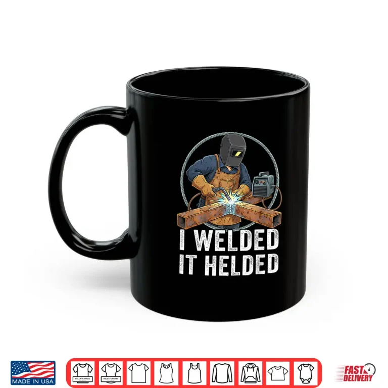 Mug I Welded It Helded Welding Welder Shirt