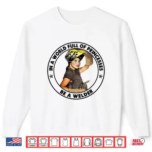 Sweatshirt In A World Full Of Others Be A Welder Shirt