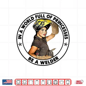 Design In A World Full Of Others Be A Welder Shirt
