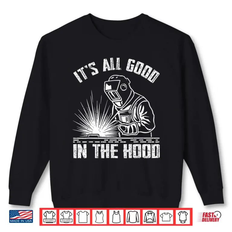 Sweatshirt It Is All Good In The Hood Tradesperson Job Welding Shirt