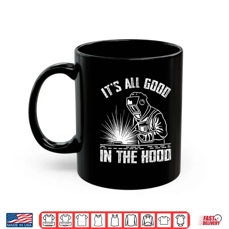 Mug It Is All Good In The Hood Tradesperson Job Welding Shirt