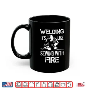 Mug ItS Like Sewing With Fire Gift Welding Shirt
