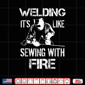 Design ItS Like Sewing With Fire Gift Welding Shirt