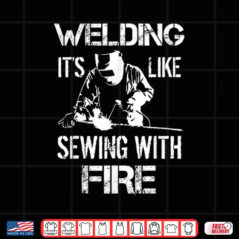 Design ItS Like Sewing With Fire Gift Welding Shirt