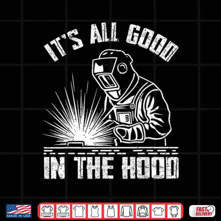 Design It Is All Good In The Hood Tradesperson Job Welding Shirt