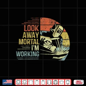 Design Look Away Mortal IM Working Welding Gift Shirt