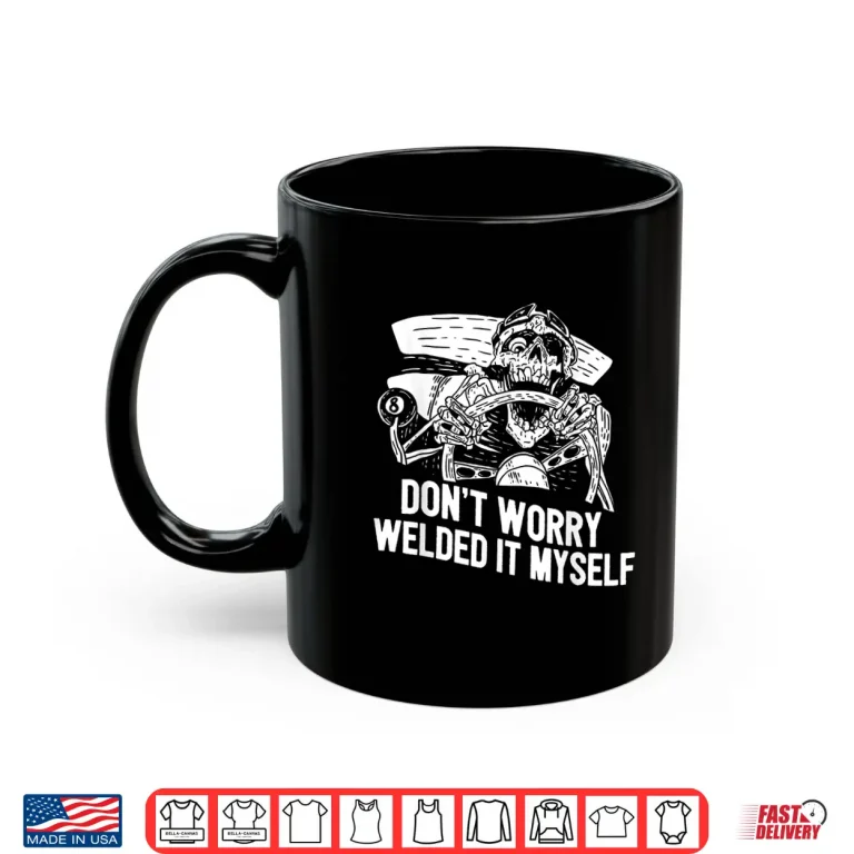 Mug Rat Rod Builder Welded It Myself Welder Shirt