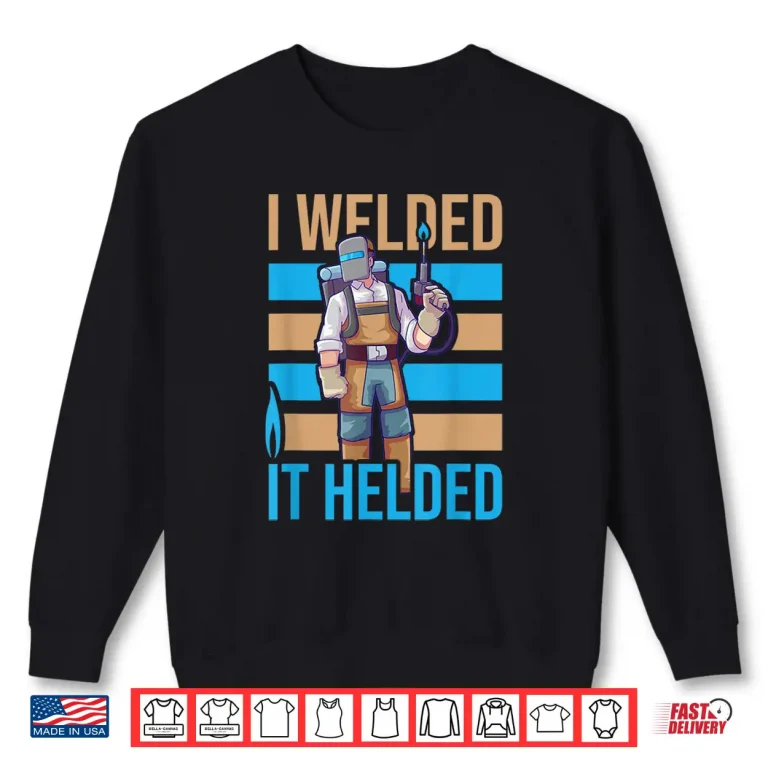 Sweatshirt Soldering I Welded It Helded Welding Shirt