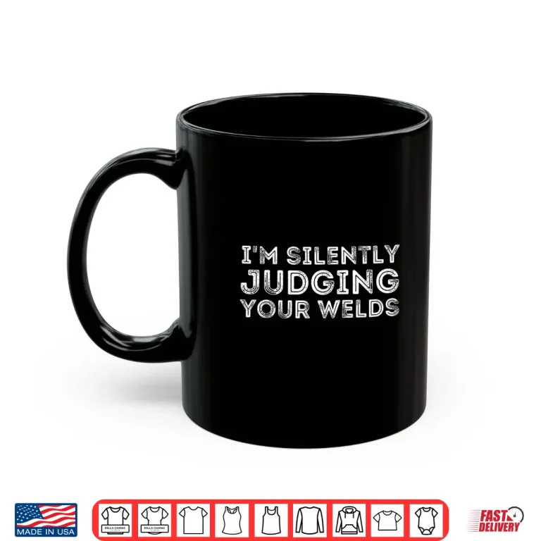 Mug Silently Judging Your Welds Metal Worker Welding Shirt