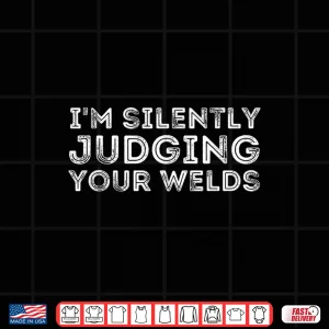 Design Silently Judging Your Welds Metal Worker Welding Shirt