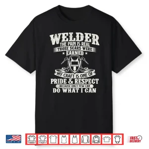 The Pain Is Real Those Scars Were Earned Welding Shirt