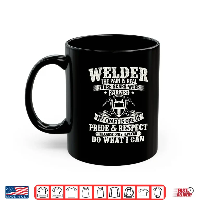 Mug The Pain Is Real Those Scars Were Earned Welding Shirt