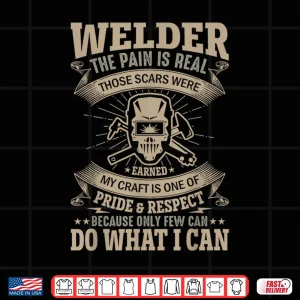 Design The Pain Is Real Those Scars Were My Craft Is One Of Pride A Welder Shirt