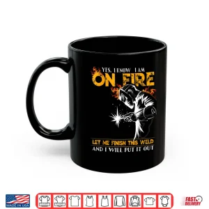Mug Yes I Know I Am On Fire Metal Worker Welder Shirt