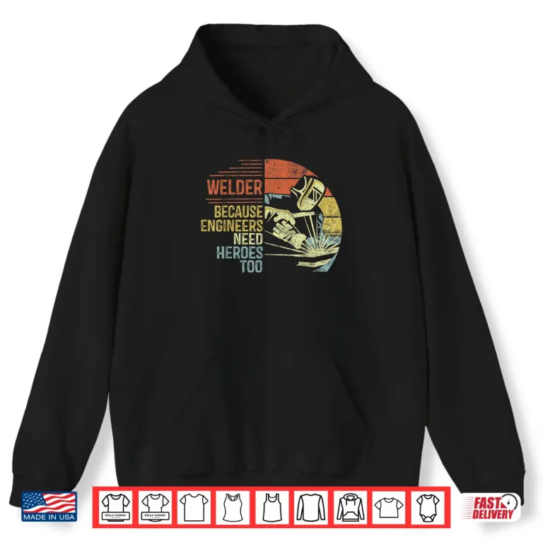 Hoodie Because Engineers Need Heroes Too Gift Welding Shirt