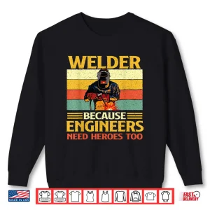 Sweatshirt Because Engineers Need Heroes Too Weld Metal Worker Welder Shirt