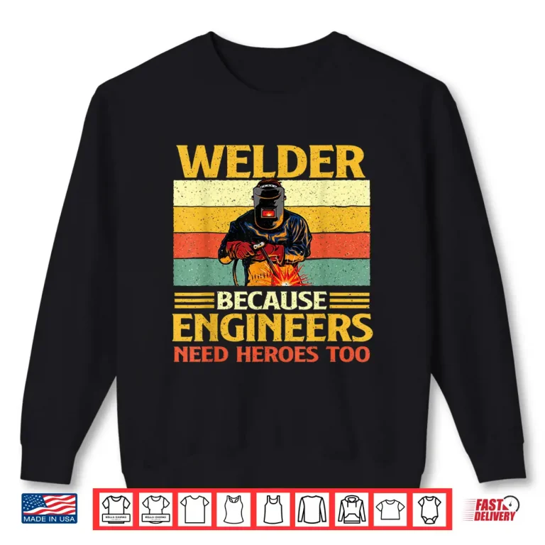 Sweatshirt Because Engineers Need Heroes Too Weld Metal Worker Welder Shirt