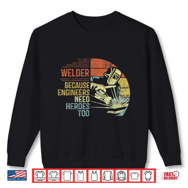 Sweatshirt Because Engineers Need Heroes Too Gift Welding Shirt