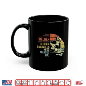 Mug Because Engineers Need Heroes Too Gift Welding Shirt