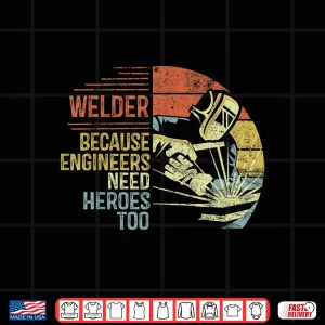 Design Because Engineers Need Heroes Too Gift Welding Shirt