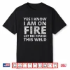 I Know I Am On Fire Gift Welder Welding Shirt