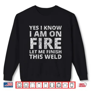 Sweatshirt I Know I Am On Fire Gift Welder Welding Shirt